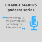 Change Makers Podcast Series